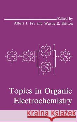 Topics in Organic Electrochemistry W. E. Britton A. J. Fry Albert J. Fry 9780306420580 Springer