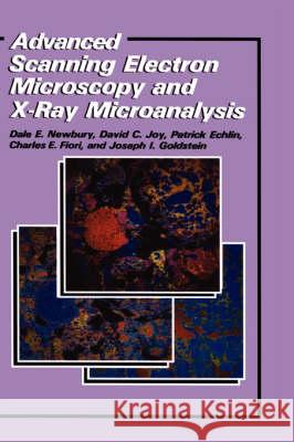 Advanced Scanning Electron Microscopy and X-Ray Microanalysis Dale E. Newbury Newbury                                  Patrick Echlin 9780306421402 Plenum Publishing Corporation