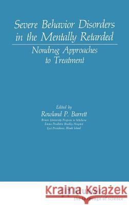 Severe Behavior Disorders in the Mentally Retarded: Nondrug Approaches to Treatment Barrett, Rowland P. 9780306421624 Springer