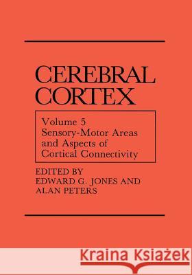 Sensory-Motor Areas and Aspects of Cortical Connectivity: Volume 5: Sensory-Motor Areas and Aspects of Cortical Connectivity Jones, Edward G. 9780306421747