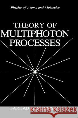 Theory of Multiphoton Processes Farhad H. M. Faisal 9780306423178 Springer