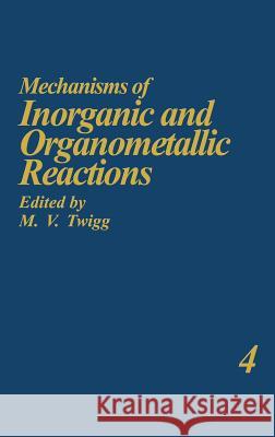 Mechanisms of Inorganic and Organometallic Reactions Volume 4 M. V. Twigg 9780306423321 Kluwer Academic Publishers
