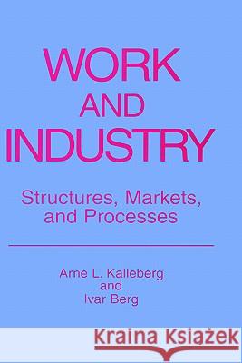 Work and Industry: Structures, Markets, and Processes Kalleberg, Arne L. 9780306423444 Springer