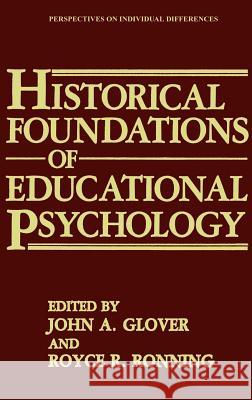 Historical Foundations of Educational Psychology Royce R. Ronning John A. Glover John A. Glover 9780306423543