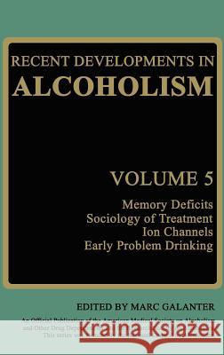 Recent Developments in Alcoholism: Memory Deficits Sociology of Treatment Ion Channels Early Problem Drinking Galanter, Marc 9780306424274 Springer