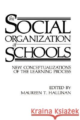 The Social Organization of Schools: New Conceptualizations of the Learning Process Hallinan, Maureen T. 9780306424281 Plenum Publishing Corporation