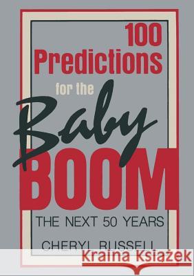 100 Predictions for the Baby Boom: The Next 50 Years Russell, Cheryl 9780306425271 Springer