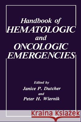 Handbook of Hematologic and Oncologic Emergencies Janice Ed Dutcher J. P. Dutcher P. H. Wiernik 9780306426469