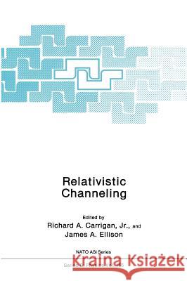 Relativistic Channeling Richard A. Carriga James A. Ellison R. A., Jr. Carrigan 9780306426896 Plenum Publishing Corporation