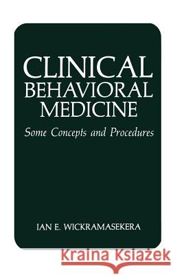 Clinical Behavioral Medicine: Some Concepts and Procedures Wickramasekera, I. E. 9780306427343 Plenum Publishing Corporation