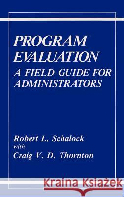 Program Evaluation: A Field Guide for Administrators Schalock, Robert L. 9780306428401 Springer