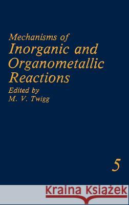 Mechanisms of Inorganic and Organometallic Reactions Volume 5 M. V. Twigg 9780306428418 Springer