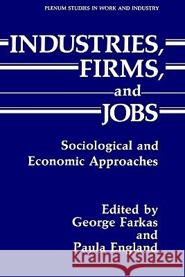 Industries, Firms, and Jobs: Sociological and Economic Approaches Farkas, George 9780306428654 Springer