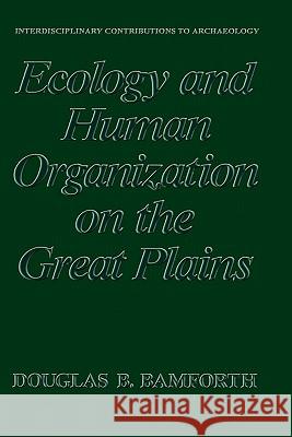 Ecology and Human Organization on the Great Plains Douglas B. Bamforth 9780306429569