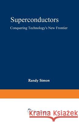 Superconductors: Conquering Technology's New Frontier Simon, Randy 9780306429590 Springer