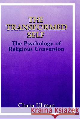 The Transformed Self: The Psychology of Religious Conversion Ullman, Chana 9780306431340 Springer