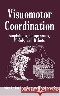 Visuomotor Coordination: Amphibians, Comparisons, Models, and Robots Ewert, Jorg Peter 9780306432309 Plenum Publishing Corporation