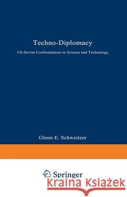 Techno-Diplomacy: Us-Soviet Confrontations in Science and Technology Schweitzer, Glenn E. 9780306432897 Springer