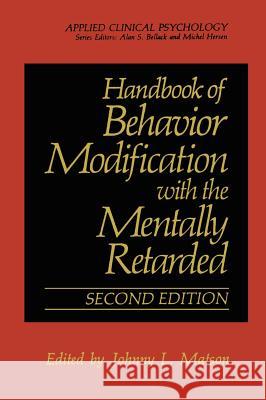 Handbook of Behavior Modification with the Mentally Retarded Johnny L. Matson Johnny L. Matson 9780306433092 Plenum Publishing Corporation