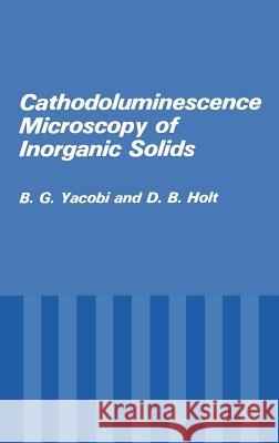 Cathodoluminescence Microscopy of Inorganic Solids B. G. Yacobi D. B. Holt B. Ed. Yacobi 9780306433146