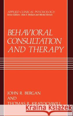 Behavioral Consultation and Therapy: An Individual Guide Bergan, John R. 9780306433450 Springer