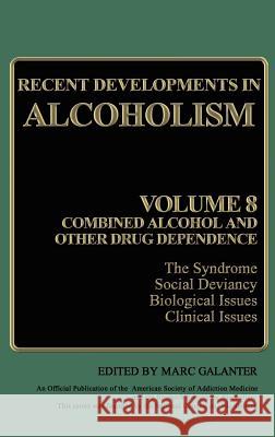 Recent Developments in Alcoholism: Volume 8: Combined Alcohol and Other Drug Dependence Galanter, Marc 9780306433498