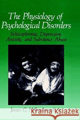 The Physiology of Psychological Disorders: Schizophrenia, Depression, Anxiety, and Substance Abuse Hollandsworth Jr, James G. 9780306433535 Springer