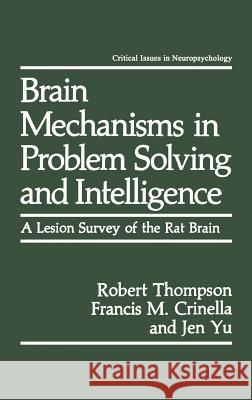 Brain Mechanisms in Problem Solving and Intelligence: A Lesion Survey of the Rat Brain Thompson, Robert 9780306434204