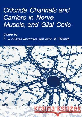 Chloride Channels and Carriers in Nerve, Muscle, and Glial Cells F. J. Alvarez-Leefmans John M. Russell F. J. Alvarez-Leefmans 9780306434266 Plenum Publishing Corporation