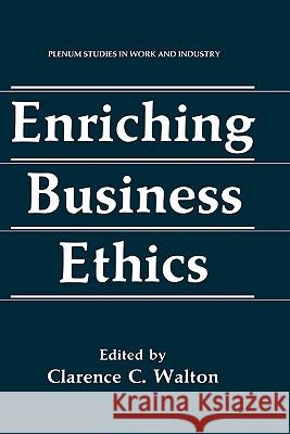 Enriching Business Ethics Clarence C. Walton Clarence Cyril Walton 9780306434501 Plenum Publishing Corporation