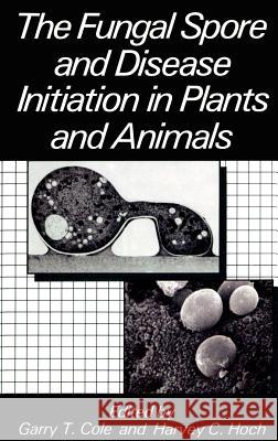 The Fungal Spore and Disease Initiation in Plants and Animals Gary Ed. Cole G. T. Cole H. C. Hoch 9780306434549 Springer