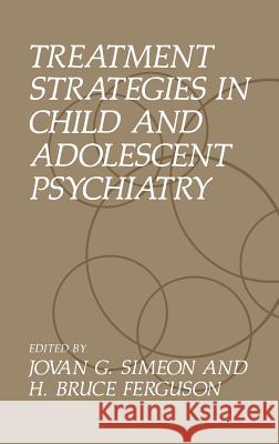 Treatment Strategies in Child and Adolescent Psychiatry Jovan Simeon H. B. Ferguson J. G. Simeon 9780306434662 Springer