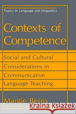 Contexts of Competence: Social and Cultural Considerations in Communicative Language Teaching Berns, Margie 9780306434693 Springer