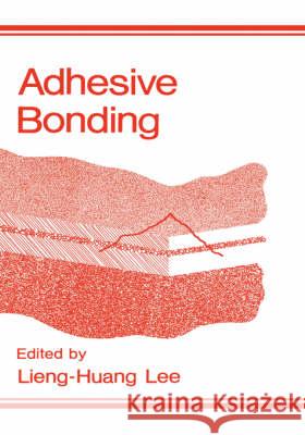 Adhesive Bonding Lieng-Huang Lee L. H. Lee 9780306434716 Plenum Publishing Corporation