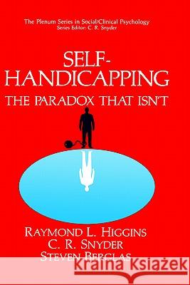 Self-Handicapping: The Paradox That Isn't Higgins, Raymond L. 9780306435409 Plenum Publishing Corporation