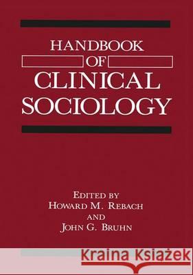 Handbook of Clinical Sociology John G. Bruhn Howard M. Rebach 9780306435591 Plenum Publishing Corporation