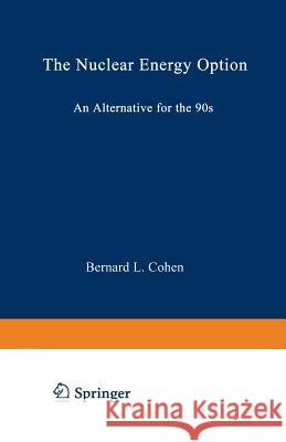 The Nuclear Energy Option: An Alternative for the 90s Cohen, Bernard Leonard 9780306435676