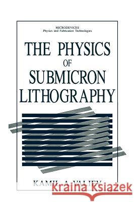 The Physics of Submicron Lithography Kamil' Akhmetovich Valiev 9780306435782 Plenum Publishing Corporation