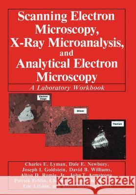 Scanning Electron Microscopy, X-Ray Microanalysis, and Analytical Electron Microscopy: A Laboratory Workbook Lyman, Charles E. 9780306435911 Plenum Publishing Corporation