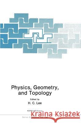 Physics, Geometry and Topology H. C. Lee H. C. Lee 9780306436932 Plenum Publishing Corporation