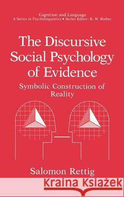 The Discursive Social Psychology of Evidence: Symbolic Construction of Reality Rettig, Salomon 9780306437014 Springer