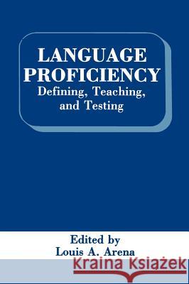 Language Proficiency: Defining, Teaching, and Testing Arena, L. a. 9780306437106 Plenum Publishing Corporation