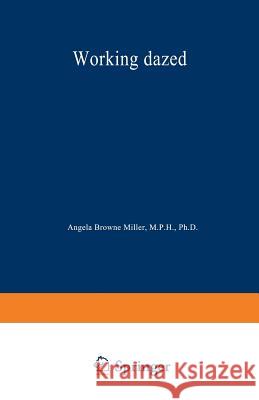 Working Dazed: Why Drugs Pervade the Workplace and What Can Be Done about It Browne Miller, Angela 9780306437656