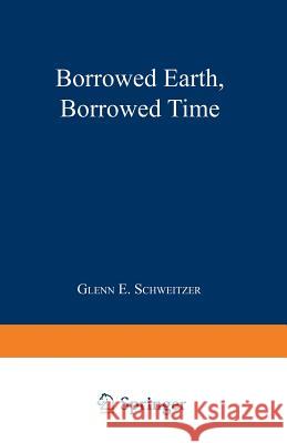 Borrowed Earth, Borrowed Time: Healing America's Chemical Wounds Schweitzer, Glenn E. 9780306437663