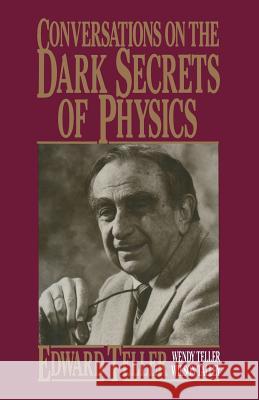Conversations on the Dark Secrets of Physics Edward Teller Wendy Teller Wilson Talley 9780306437724 Plenum Publishing Corporation