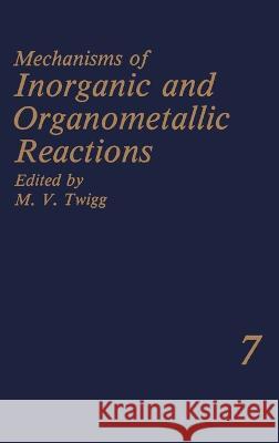 Mechanisms of Inorganic and Organometallic Reactions Volume 7 M. V. Twigg 9780306437878 Plenum Publishing Corporation