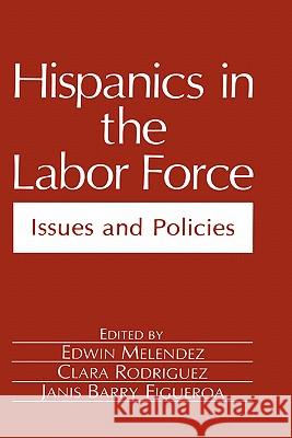 Hispanics in the Labor Force : Issues and Policies Edwin Melendez Clara Rodriguez Janis B. Figueroa 9780306437991 Plenum Publishing Corporation