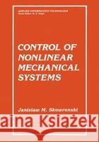 Control of Nonlinear Mechanical Systems Janisaw M. Skowronski Jan M. Skowronski 9780306438271 Plenum Publishing Corporation