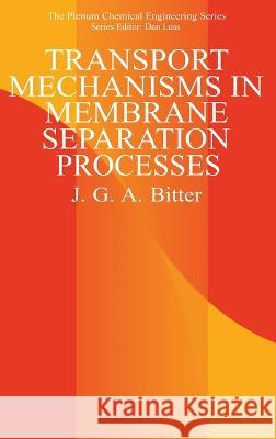 Transport Mechanisms in Membrane Separation Processes J. G. A. Bitter 9780306438493 Plenum Publishing Corporation