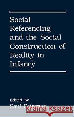 Social Referencing and the Social Construction of Reality in Infancy Saul Feinman S. Feinman 9780306438509 Springer